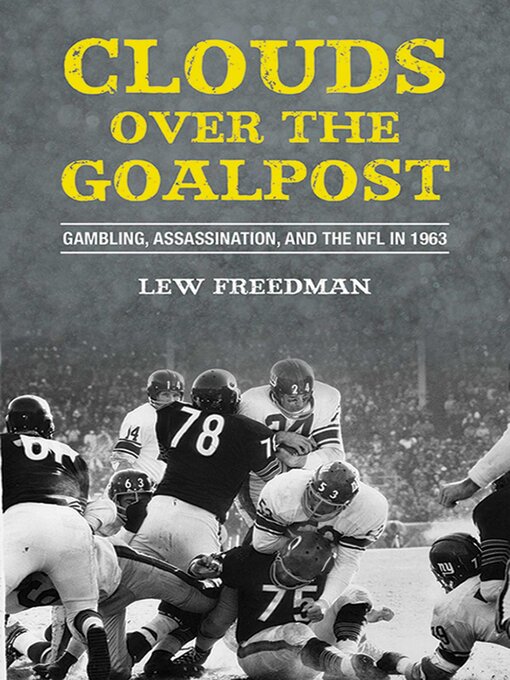 Title details for Clouds over the Goalpost: Gambling, Assassination, and the NFL in 1963 by Lew Freedman - Available
